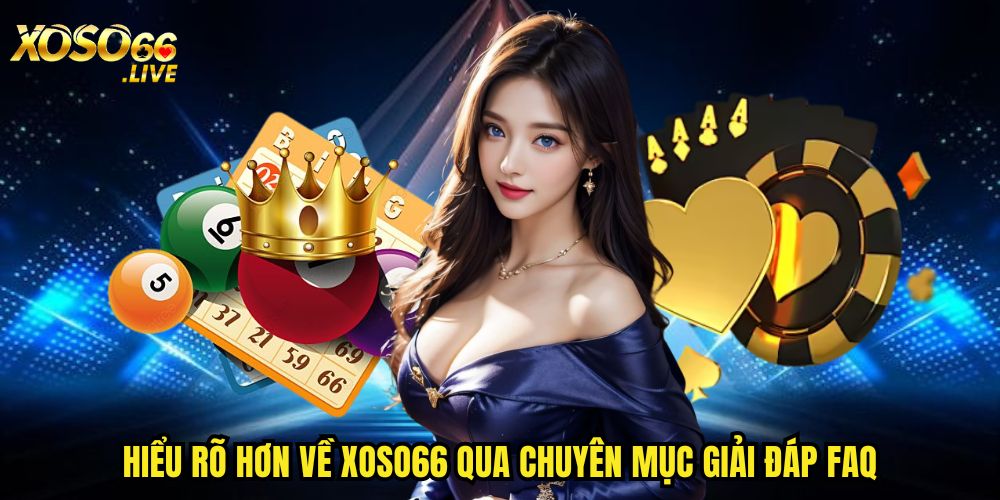 Hiểu rõ hơn về XOSO66 qua chuyên mục giải đáp FAQ