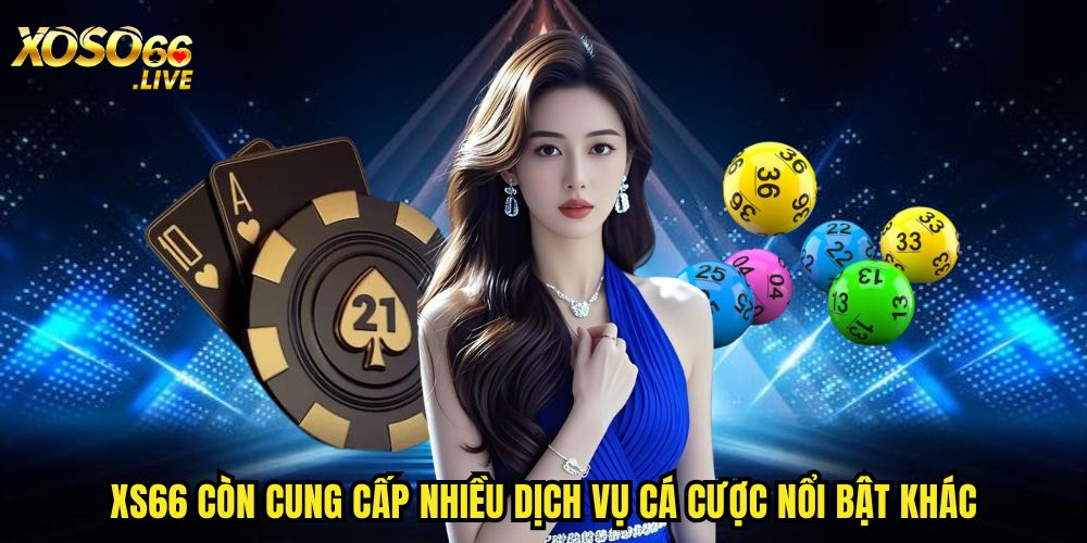 XS66 còn cung cấp nhiều dịch vụ cá cược nổi bật khác