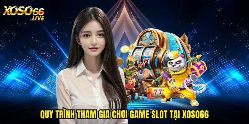 Quy trình tham gia chơi game slot tại Xoso66